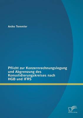 Pflicht Zur Konzernrechnungslegung Und Abgrenzung Des Konsolidierungskreises Nach Hgb Und Ifrs (Paperback)