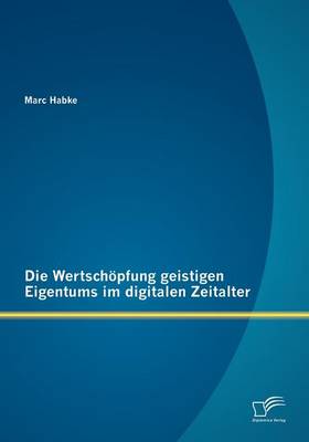 Die Wertsch Pfung Geistigen Eigentums Im Digitalen Zeitalter (Paperback)