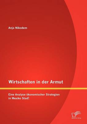 Wirtschaften in Der Armut: Eine Analyse Konomischer Strategien in Mexiko Stadt (Paperback)