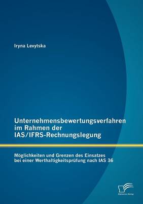 Unternehmensbewertungsverfahren Im Rahmen Der IAS/Ifrs-Rechnungslegung: M Glichkeiten Und Grenzen Des Einsatzes Bei Einer Werthaltigkeitspr Fung Nach IAS 36 (Paperback)