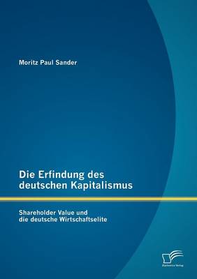 Die Erfindung Des Deutschen Kapitalismus: Shareholder Value Und Die Deutsche Wirtschaftselite (Paperback)