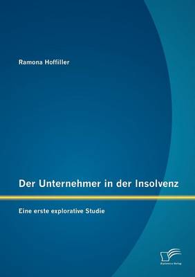 Der Unternehmer in Der Insolvenz: Eine Erste Explorative Studie (Paperback)