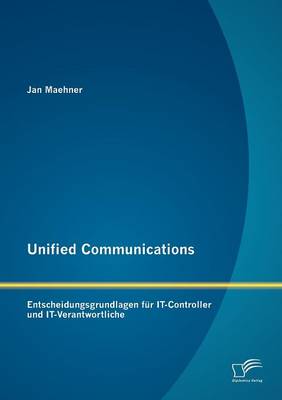 Unified Communications: Entscheidungsgrundlagen Fur IT-Controller Und IT-Verantwortliche (Paperback)