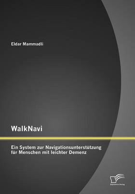 Walknavi - Ein System Zur Navigationsunterst Tzung Fur Menschen Mit Leichter Demenz (Paperback)