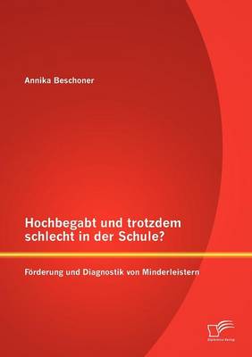 Hochbegabt Und Trotzdem Schlecht in Der Schule? F Rderung Und Diagnostik Von Minderleistern (Paperback)