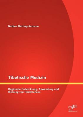 Tibetische Medizin: Regionale Entwicklung, Anwendung Und Wirkung Von Heilpflanzen (Paperback)