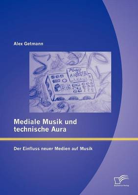 Mediale Musik Und Technische Aura: Der Einfluss Neuer Medien Auf Musik (Paperback)