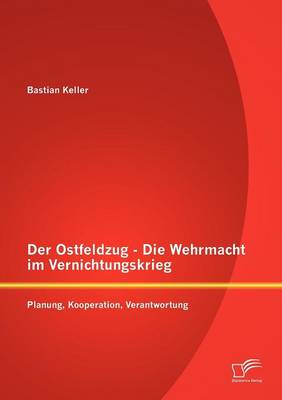 Der Ostfeldzug - Die Wehrmacht Im Vernichtungskrieg: Planung, Kooperation, Verantwortung (Paperback)