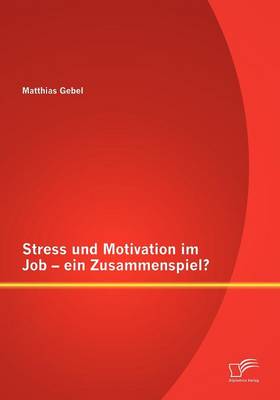 Stress Und Motivation Im Job - Ein Zusammenspiel? (Paperback)