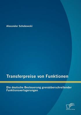 Transferpreise Von Funktionen: Die Deutsche Besteuerung Grenzuberschreitender Funktionsverlagerungen (Paperback)