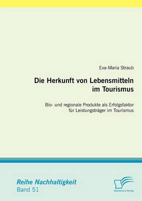 Die Herkunft Von Lebensmitteln Im Tourismus: Bio- Und Regionale Produkte Als Erfolgsfaktor Fur Leistungstrager Im Tourismus (Paperback)