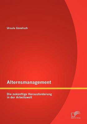 Alternsmanagement: Die Zukunftige Herausforderung in Der Arbeitswelt (Paperback)