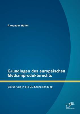 Grundlagen Des Europ Ischen Medizinprodukterechts: Einf Hrung in Die Ce-Kennzeichnung (Paperback)