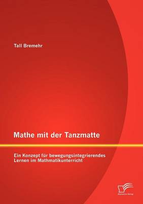 Mathe Mit Der Tanzmatte: Ein Konzept Fur Bewegungsintegrierendes Lernen Im Mathmatikunterricht (Paperback)