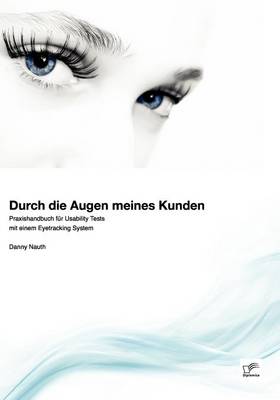 Durch Die Augen Meines Kunden: Praxishandbuch Fur Usability Tests Mit Einem Eyetracking System (Paperback)