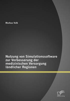 Nutzung Von Simulationssoftware Zur Verbesserung Der Medizinischen Versorgung L Ndlicher Regionen (Paperback)