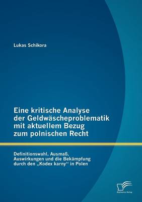 Eine Kritische Analyse Der Geldw Scheproblematik Mit Aktuellem Bezug Zum Polnischen Recht: Definitionswahl, Ausma, Auswirkungen Und Die Bek Mpfung Durch Den Kodex Karny" in Polen (Paperback)
