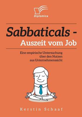 Sabbaticals - Auszeit Vom Job: Eine Empirische Untersuchung Uber Den Nutzen Aus Unternehmenssicht (Paperback)