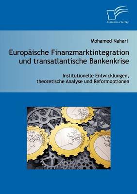 Europ Ische Finanzmarktintegration Und Transatlantische Bankenkrise: Institutionelle Entwicklungen, Theoretische Analyse Und Reformoptionen (Paperback)