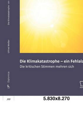 Die Klimakatastrophe - Ein Fehlalarm? Die Kritischen Stimmen Mehren Sich (Paperback)