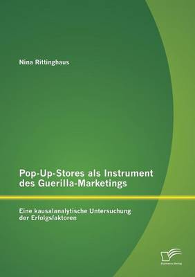 Pop-Up-Stores ALS Instrument Des Guerilla-Marketings: Eine Kausalanalytische Untersuchung Der Erfolgsfaktoren (Paperback)
