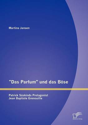 "Das Parfum" Und Das B Se: Patrick S Skinds Protagonist Jean Baptiste Grenouille (Paperback)