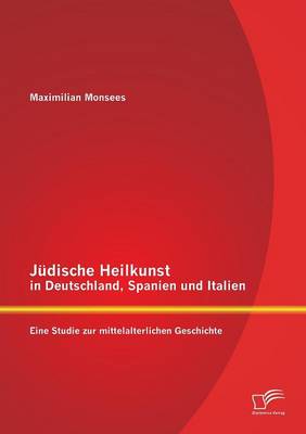 Judische Heilkunst in Deutschland, Spanien Und Italien: Eine Studie Zur Mittelalterlichen Geschichte (Paperback)