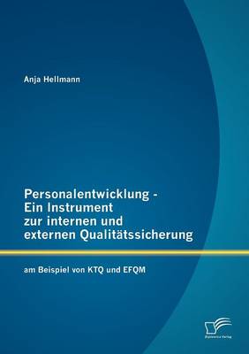 Personalentwicklung - Ein Instrument Zur Internen Und Externen Qualit Tssicherung: Am Beispiel Von Ktq Und Efqm (Paperback)