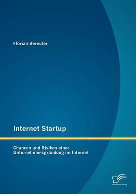 Internet Startup: Chancen Und Risiken Einer Unternehmensgr Ndung Im Internet (Paperback)