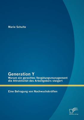 Generation y: Warum Ein Gerechtes Verg Tungsmanagement Die Attraktivit T Des Arbeitgebers Steigert. Eine Befragung Von Nachwuchskr Ften (Paperback)