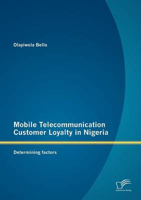Mobile Telecommunication Customer Loyalty in Nigeria: Determining Factors (Paperback)
