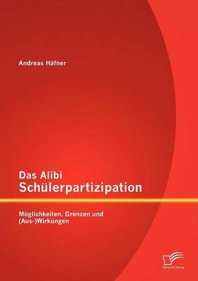 Das Alibi Sch Lerpartizipation: M Glichkeiten, Grenzen Und (Aus-)Wirkungen (Paperback)