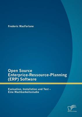 Open Source Enterprice-Ressource-Planning (ERP) Software: Evaluation, Installation Und Test - Eine Machbarkeitsstudie (Paperback)
