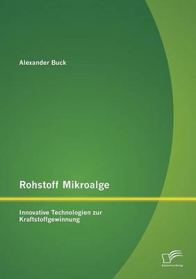 Rohstoff Mikroalge: Innovative Technologien Zur Kraftstoffgewinnung (Paperback)