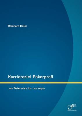 Karriereziel Pokerprofi - Von Sterreich Bis Las Vegas (Paperback)