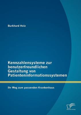 Kennzahlensysteme Zur Benutzerfreundlichen Gestaltung Von Patienteninformationssystemen: Ihr Weg Zum Passenden Krankenhaus (Paperback)