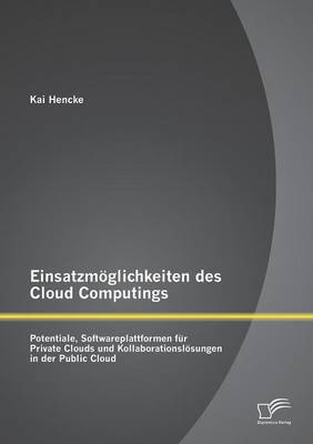 Einsatzmoglichkeiten Des Cloud Computings: Potentiale, Softwareplattformen Fur Private Clouds Und Kollaborationslosungen in Der Public Cloud (Paperback)