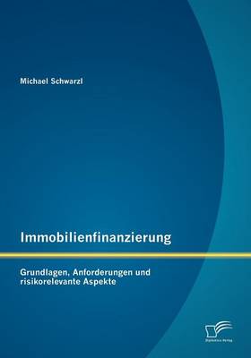 Immobilienfinanzierung: Grundlagen, Anforderungen Und Risikorelevante Aspekte (Paperback)