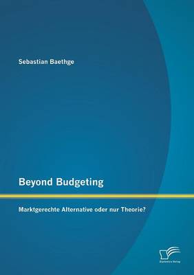 Beyond Budgeting: Marktgerechte Alternative Oder Nur Theorie? (Paperback)