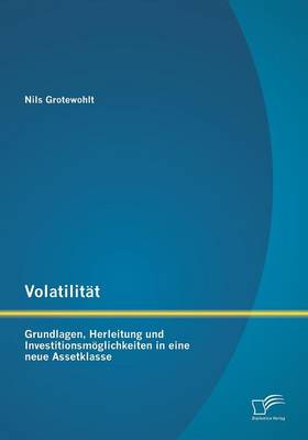 Volatilitat: Grundlagen, Herleitung Und Investitionsmoglichkeiten in Eine Neue Assetklasse (Paperback)