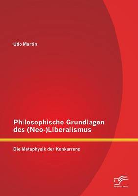 Philosophische Grundlagen Des (Neo-)Liberalismus: Die Metaphysik Der Konkurrenz (Paperback)