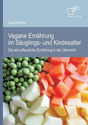 Vegane Ernahrung Im Sauglings- Und Kindesalter: Die Rein Pflanzliche Ernahrung in Der Ubersicht (Paperback)