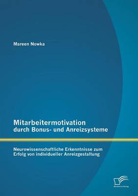 Mitarbeitermotivation Durch Bonus- Und Anreizsysteme: Neurowissenschaftliche Erkenntnisse Zum Erfolg Von Individueller Anreizgestaltung (Paperback)