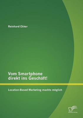 Vom Smartphone Direkt Ins Geschaft! Location-Based Marketing Machts Moglich (Paperback)
