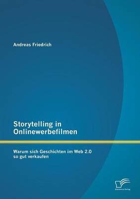 Storytelling in Onlinewerbefilmen: Warum Sich Geschichten Im Web 2.0 So Gut Verkaufen (Paperback)