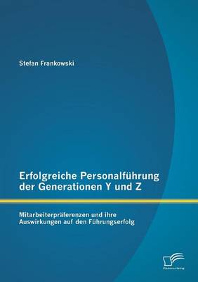 Erfolgreiche Personalfuhrung Der Generationen y Und Z: Mitarbeiterpraferenzen Und Ihre Auswirkungen Auf Den Fuhrungserfolg (Paperback)
