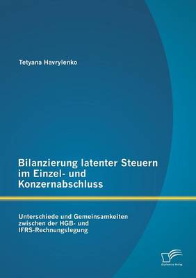 Bilanzierung Latenter Steuern Im Einzel- Und Konzernabschluss: Unterschiede Und Gemeinsamkeiten Zwischen Der Hgb- Und Ifrs-Rechnungslegung (Paperback)