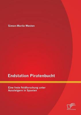 Endstation Piratenbucht: Eine Freie Feldforschung Unter Aussteigern in Spanien (Paperback)