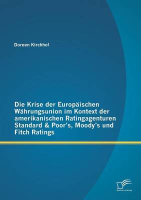 Die Krise Der Europaischen Wahrungsunion Im Kontext Der Amerikanischen Ratingagenturen Standard & Poor's, Moody's Und Fitch Ratings (Paperback)