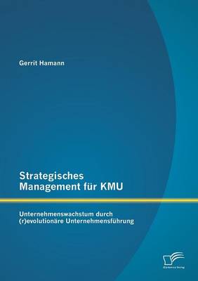 Strategisches Management Fur Kmu: Unternehmenswachstum Durch (R)Evolutionare Unternehmensfuhrung (Paperback)